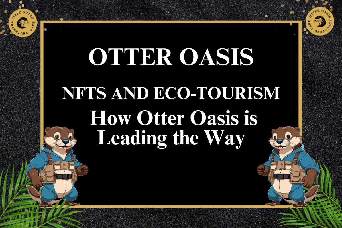 Read more about the article NFTs and Eco-Tourism: How Otter Oasis is Leading the Way