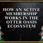 How An Active Membership Works In The Otter Oasis Ecosystem
