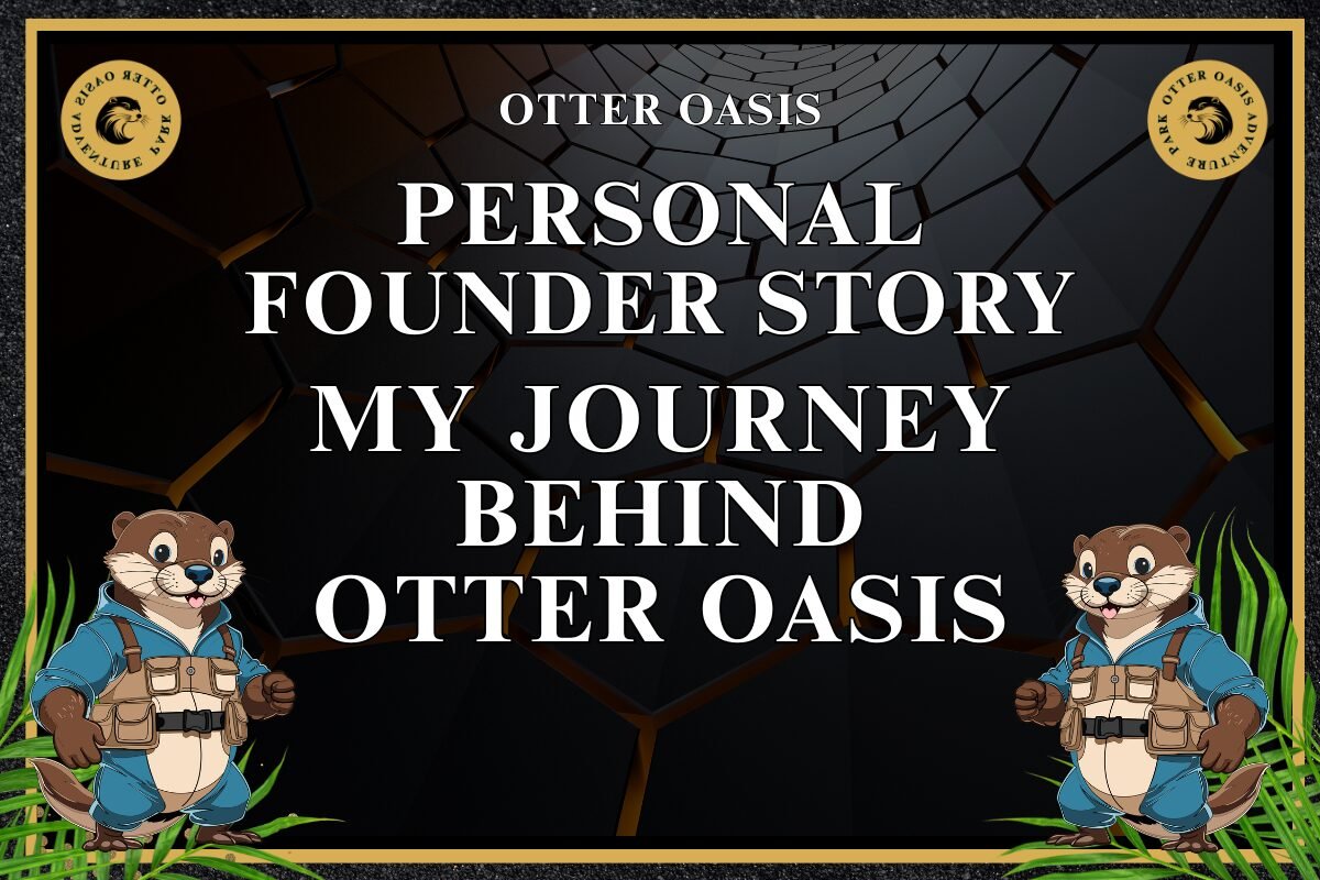 You are currently viewing Personal Founder Story, My Journey To Building Otter Oasis